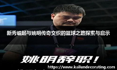 新秀崛起与姚明传奇交织的篮球之路探索与启示